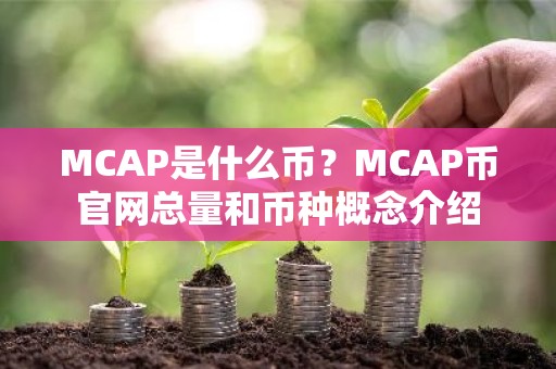 MCAP是什么币？MCAP币官网总量和币种概念介绍