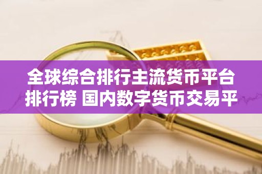 全球综合排行主流货币平台排行榜 国内数字货币交易平台