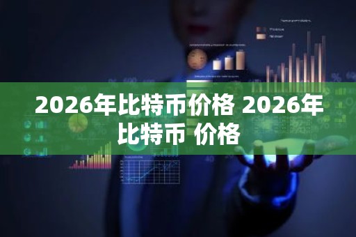 2026年比特币价格 2026年比特币 价格