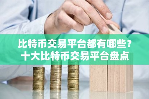 比特币交易平台都有哪些？十大比特币交易平台盘点