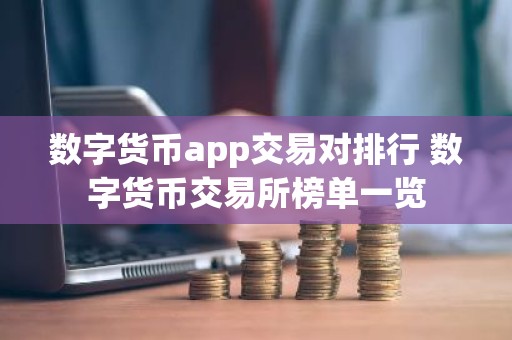 数字货币app交易对排行 数字货币交易所榜单一览