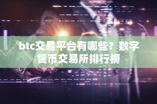 btc交易平台有哪些？数字货币交易所排行榜
