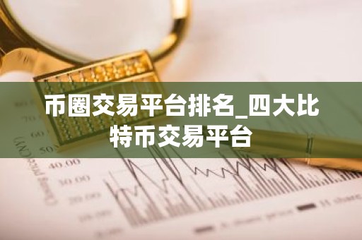 币圈交易平台排名_四大比特币交易平台