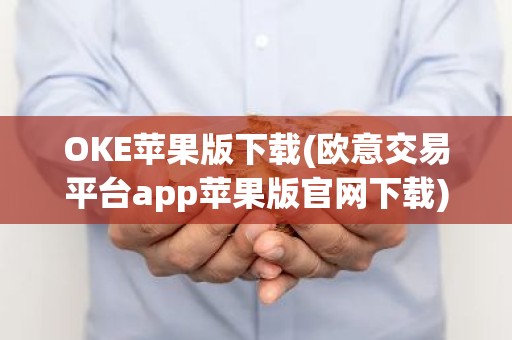 OKE苹果版下载(欧意交易平台app苹果版官网下载)