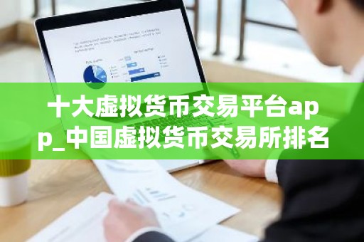 十大虚拟货币交易平台app_中国虚拟货币交易所排名
