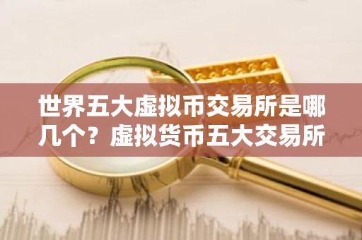 世界五大虚拟币交易所是哪几个？虚拟货币五大交易所