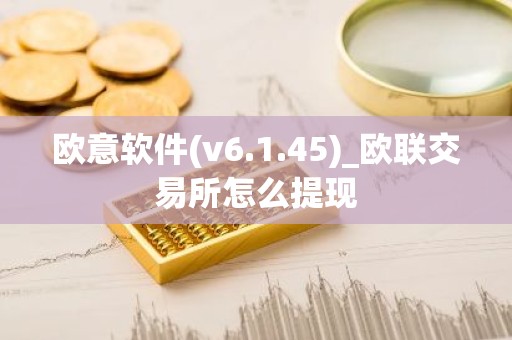 欧意软件(v6.1.45)_欧联交易所怎么提现