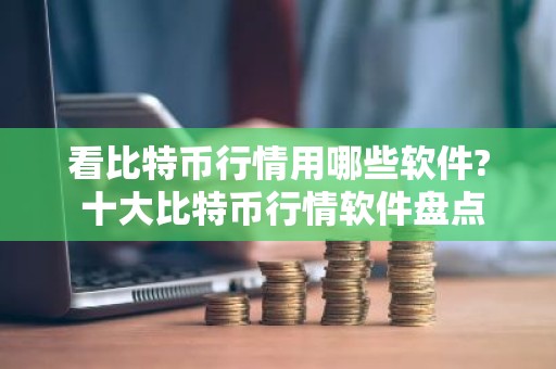 看比特币行情用哪些软件? 十大比特币行情软件盘点