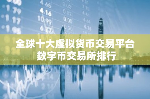 全球十大虚拟货币交易平台 数字币交易所排行