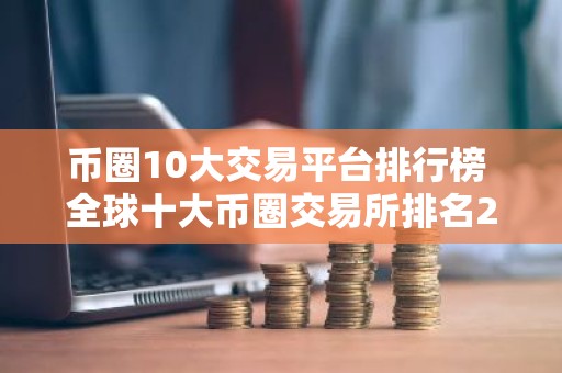 币圈10大交易平台排行榜 全球十大币圈交易所排名2026
