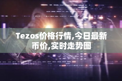 Tezos价格行情,今日最新币价,实时走势图