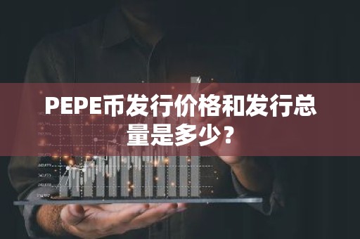 PEPE币发行价格和发行总量是多少？