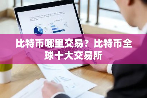 比特币哪里交易？比特币全球十大交易所
