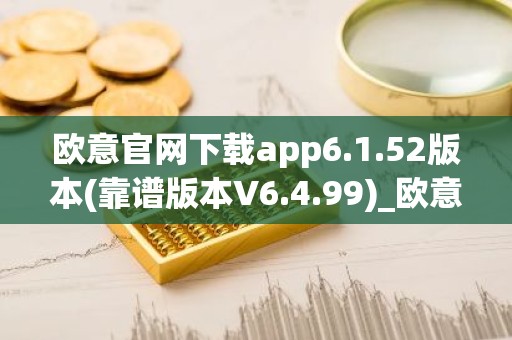 欧意官网下载app6.1.52版本(靠谱版本V6.4.99)_欧意钱包安全嘛