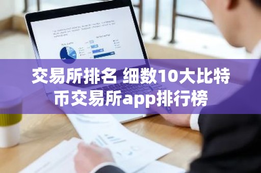 交易所排名 细数10大比特币交易所app排行榜