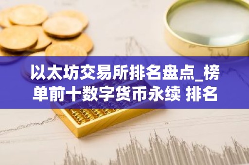 以太坊交易所排名盘点_榜单前十数字货币永续 排名