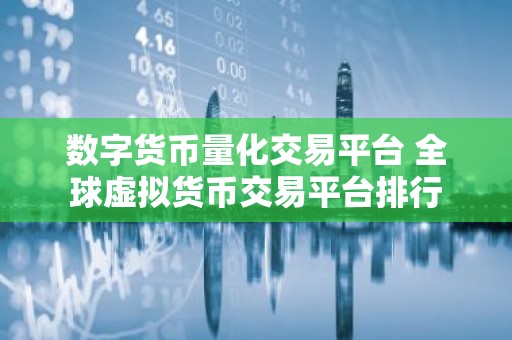 数字货币量化交易平台 全球虚拟货币交易平台排行