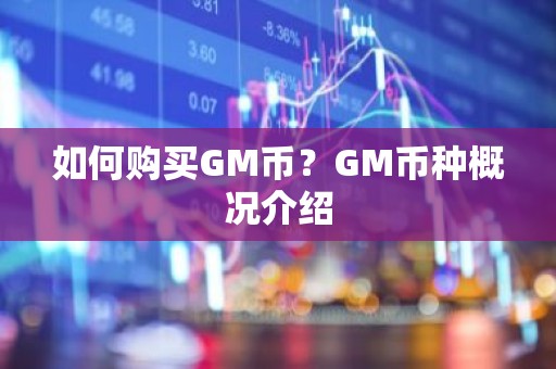 如何购买GM币？GM币种概况介绍