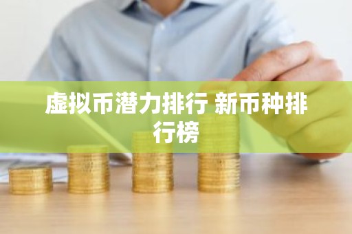 虚拟币潜力排行 新币种排行榜