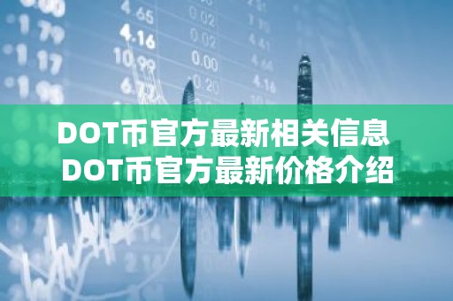 DOT币官方最新相关信息 DOT币官方最新价格介绍