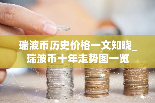 瑞波币历史价格一文知晓_瑞波币十年走势图一览