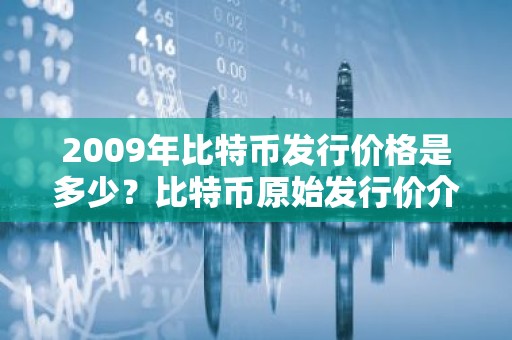 2009年比特币发行价格是多少？比特币原始发行价介绍