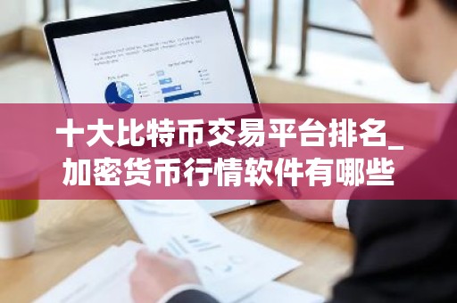 十大比特币交易平台排名_加密货币行情软件有哪些