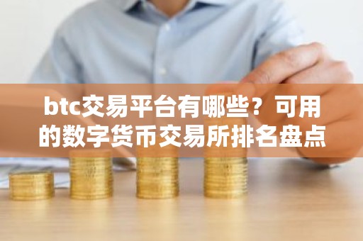 btc交易平台有哪些？可用的数字货币交易所排名盘点