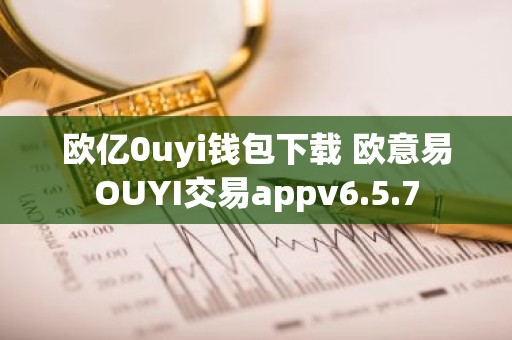 欧亿0uyi钱包下载 欧意易OUYI交易appv6.5.7