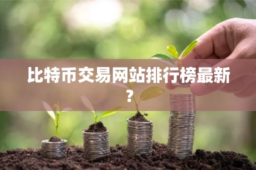 比特币交易网站排行榜最新？