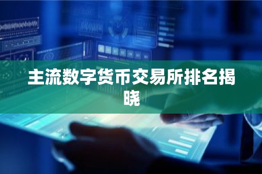 主流数字货币交易所排名揭晓