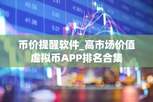币价提醒软件_高市场价值虚拟币APP排名合集