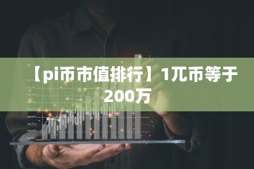 【pi币市值排行】1兀币等于200万