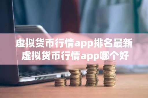 虚拟货币行情app排名最新 虚拟货币行情app哪个好
