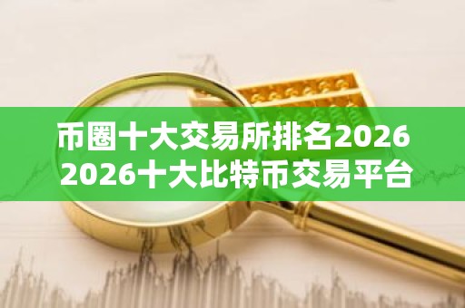 币圈十大交易所排名2026 2026十大比特币交易平台