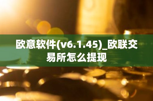 欧意软件(v6.1.45)_欧联交易所怎么提现