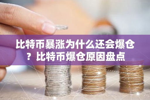 比特币暴涨为什么还会爆仓？比特币爆仓原因盘点