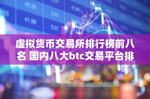 虚拟货币交易所排行榜前八名 国内八大btc交易平台排行