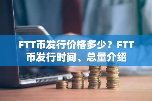 FTT币发行价格多少？FTT币发行时间、总量介绍