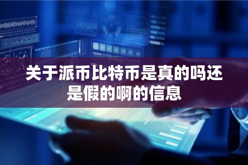 关于派币比特币是真的吗还是假的啊的信息