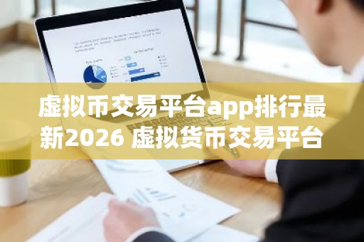 虚拟币交易平台app排行最新2026 虚拟货币交易平台app软件