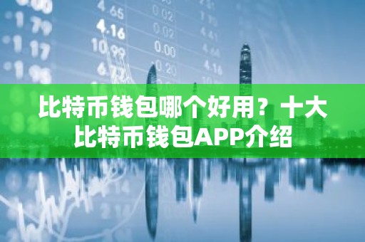 比特币钱包哪个好用？十大比特币钱包APP介绍