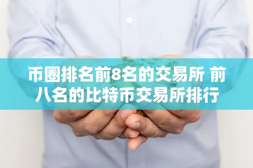 币圈排名前8名的交易所 前八名的比特币交易所排行