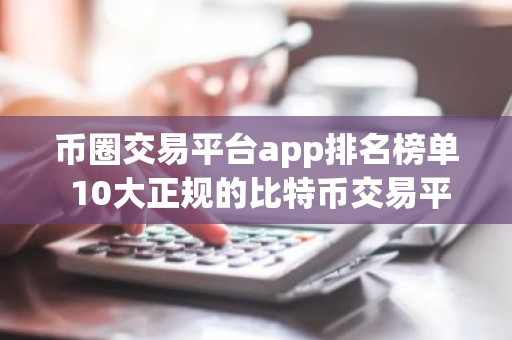 币圈交易平台app排名榜单 10大正规的比特币交易平台