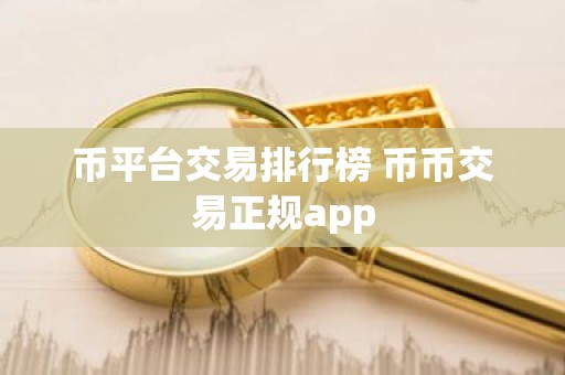 币平台交易排行榜 币币交易正规app