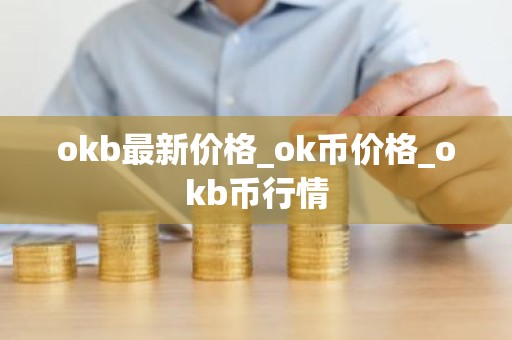 okb最新价格_ok币价格_okb币行情