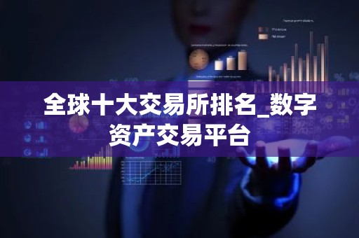 全球十大交易所排名_数字资产交易平台