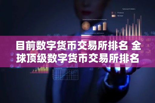 目前数字货币交易所排名 全球顶级数字货币交易所排名TOP 10更新