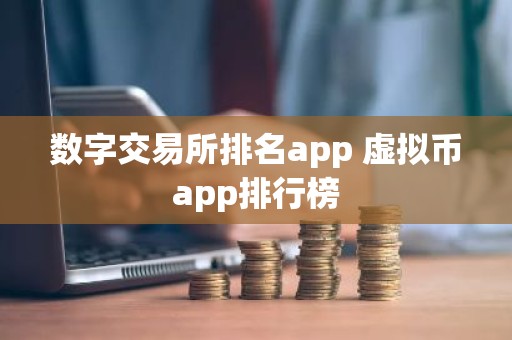 数字交易所排名app 虚拟币app排行榜