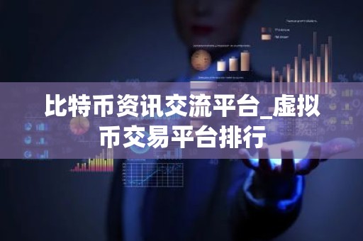 比特币资讯交流平台_虚拟币交易平台排行